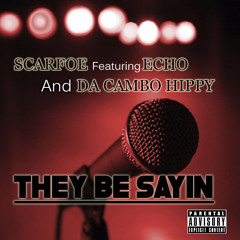 Scarfoe Feat. Echo & Da Cambo Hippy - They Be Sayin