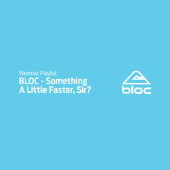BLOC - Something a little faster, sir?