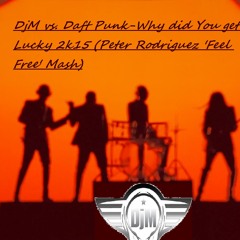 DjM Vs. Daft Punk - Why Did You Get Lucky (Peter Rodriguez 'Feel Free' Mash)