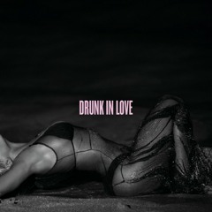 Drunk In Love (Forreal)