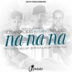 Los Androides Ft. Papi Wilo - Na Na Na