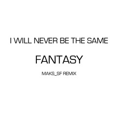 I Will Never Be The Same - Fantasy [Maks SF Remix]