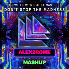 Hardwell & W&W ft Fatman Scoop - Don't Stop The Madness (Alex2Rome™ Mashup)
