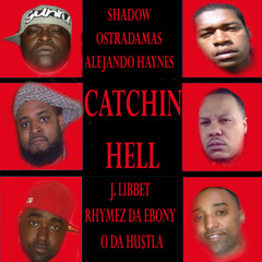 CATCHIN HELL FEAT. SHADOW , OSTRADAMAS, ALEJANDRO HAYNES, J LIBBET, RHYMEZ DA EBONY AND O DA HUSTLA