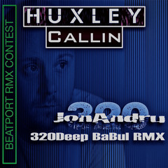 Huxley Callin -320Deep BaBul RMX