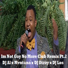 I'm Not Gay No More Club Remix Pt. 2 [DJ Al X Mvntana X DJ Dizzy X DJ Los]