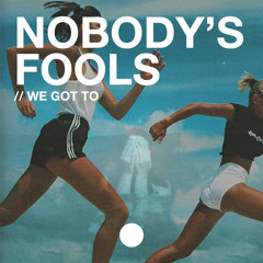 Nobody's Fools - We Got To (Original Mix) [Free Download]