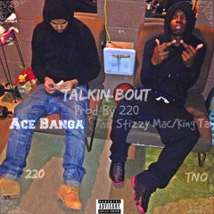Talking Bout Feat. Stizzy Mac & KingTah Prod. By Acebanga220