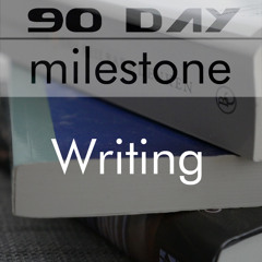 90 Day Milestone - Writing