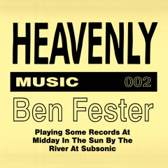 Heavenly Music 002: Ben Fester (Playing Some Records At Midday In The Sun By The River At Subsonic)