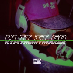 Way IT Go - BY @Kymthehitmaker Prod. [ @Mealzonthebeat ]