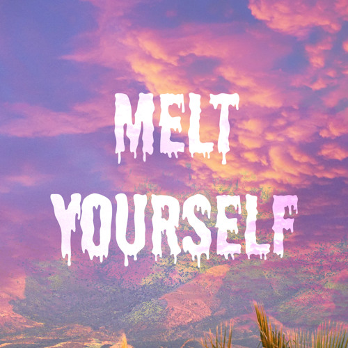 Melt Yourself