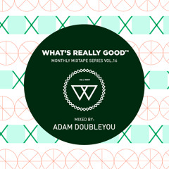 What's Really Good Mix Series Vol. 16 by Adam Doubleyou
