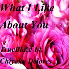 What I Like About You (Ft. Chiyako Delores)