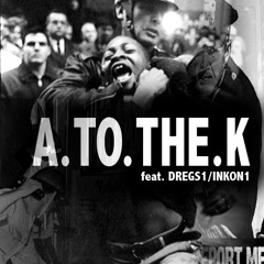 A.TO.THE.K (feat Dregs1 Ink1) prod by InK1