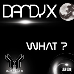 Dandyx- What?...(Preview) OUT NOW 25/01/2015
