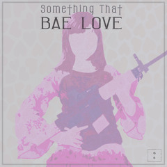 Something That - Bae Love / Trap Sounds Exclusive