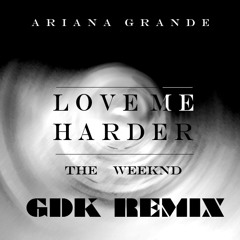 Ariana Grande ft. The Weeknd  - Love Me Harder (GDK Remix)