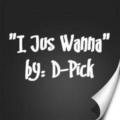 I Jus Wanna by D-Pick