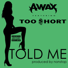 A Wax (@Waxfase) ft @TooShort - Told Me (Prod by @NonstopDaHitman)