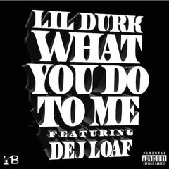 Lil Durk - What You Do To Me Remix Ft. Dej Loaf