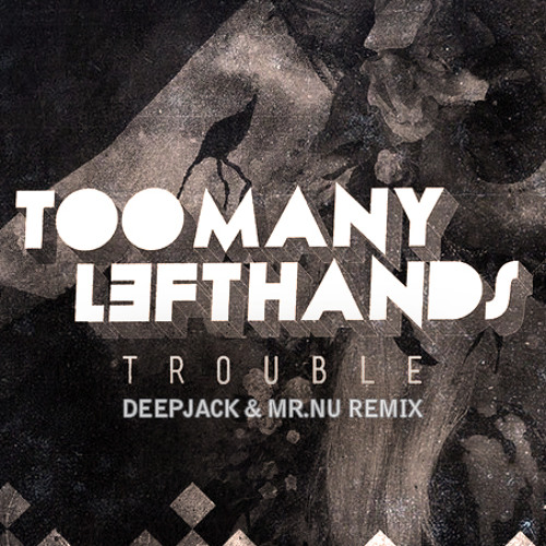 TooManyLeftHands - Trouble (Deepjack & Mr.Nu remix)