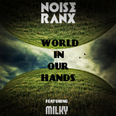 NOISE RANX Ft.Milky - World In Our Hands (Original Mix)