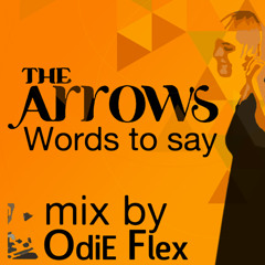 Words To Say - The Arrows - OdiE Flex's Mix