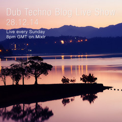 Dub Techno Blog Live Show 024 - Mixlr - 28.12.14