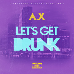 A.X "LETS GET DRUNK"