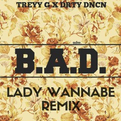 Treyy G & DRTY DNCN - Bad (Lady Wannabe Remix)[CLICK BUY FOR FREE DOWNLOAD]