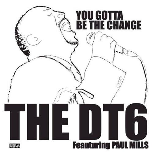You Gotta Be The Change - The DT6 ft Paul Mills