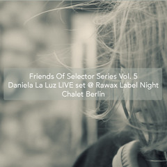 Friends of SelectorSeries Vol. 5 · Daniela La Luz LIVE set @ RAWAX Label Night Chalet Berlin
