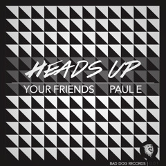 Your Friends & PaulE- Heads Up (Original Mix) [PREVIEW] OUT NOW ON BAD DOG RECORDS