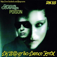 Groove Coverage - Poison (Dj B@grão Dance RmX 2k15)