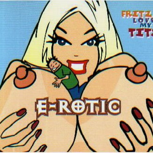 E-rotic - Fritz Love My Tits