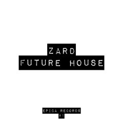 Zard - Future House (Original Mix) [EPICA RECORDS #1]