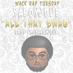 All That Swag (Prod By. YaBoyJDub) *Wack Rap Tuesday*  ["BUY" IS FREE DL!]