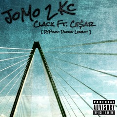JoMo 2 Kc- Clack Ft. Ce$ar [ ReProd: Dakidd Legacy ]