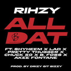 Rihzy - All Dat ft Shyheem x Lad x Pretty Thugger x Chuck 50 x B. Foss x Akee Fontane