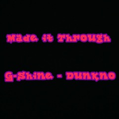 Made It Through - G - Shine Ft DunKno