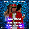Tyga Ft D.Lo Get Her To (The B Face Bootleg Mix) Extended