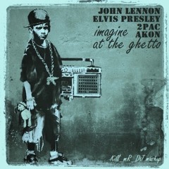 Imagine at the Ghetto (John Lennon / Elvis Presley / 2Pac / Akon)