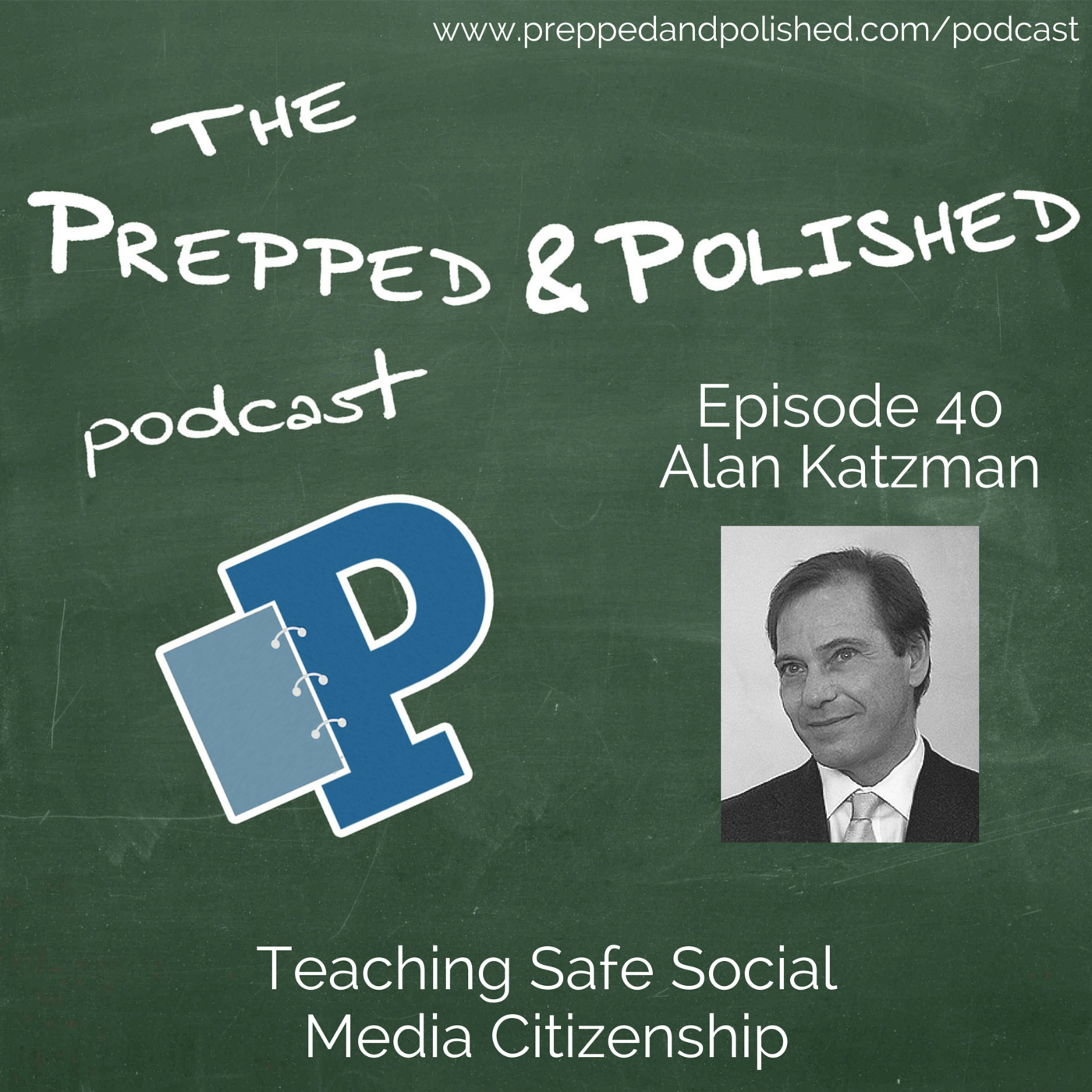 The Prepped And Polished Podcast Episode 40: Alan Katzman, Teaching Safe Social Media Citizenship episode artwork