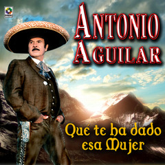 Antonio Aguilar Ω Que Te Ha Dado Esa Mujer (Tambora)