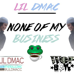 Lil Dmac - None Of My Business