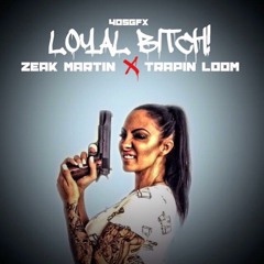 Trapin Loom Zeak Martin -Loyal Bitch