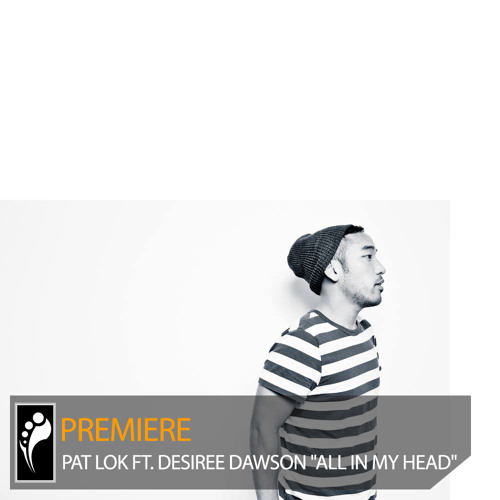 Premiere: Pat Lok ft. Desiree Dawson “All In My Head”