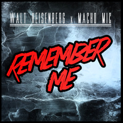 Walt Heisenberg X Macho Mic - Remember Me