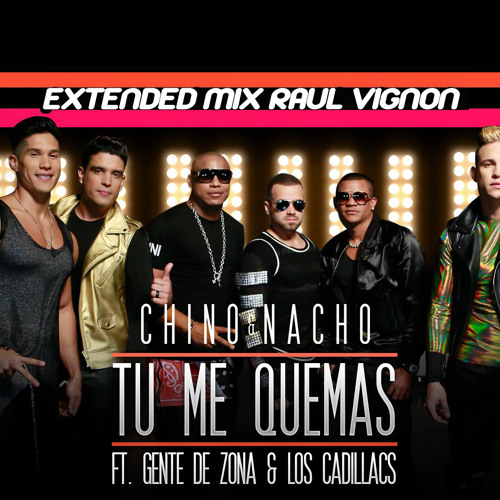 Chino Y Nacho   Tu Me Quemas Ft. Gente De Zona, Los Cadillacs (Extended Mix Raul Vignon)